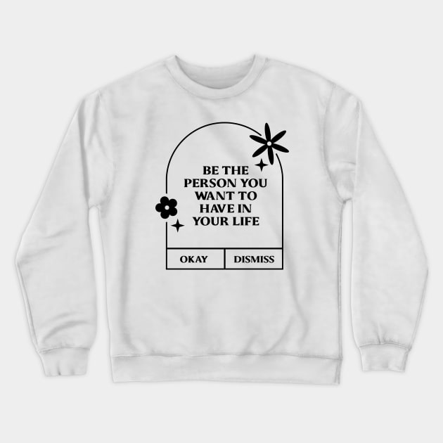 Be the person you want to have in your life. Crewneck Sweatshirt by LineLyrics